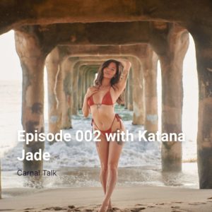 Carnal Talk Podcast Episode 002 With Katana Jade
